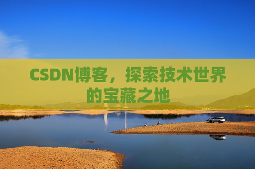 CSDN博客,探索技术世界的宝藏之地